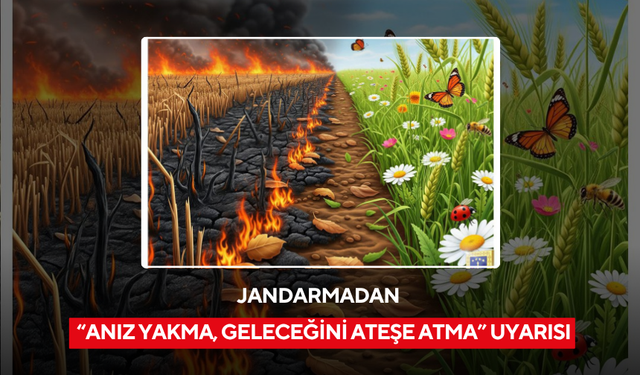 Jandarmadan “Anız yakma, geleceğini ateşe atma” uyarısı