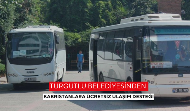 Turgutlu Belediyesinden kabristanlara ücretsiz ulaşım desteği