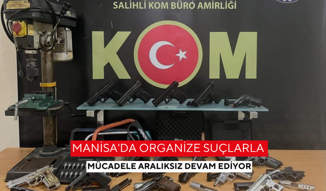 Manisa'da organize suçlarla mücadele aralıksız devam ediyor