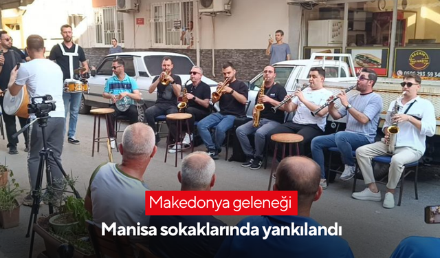 Makedonya geleneği Manisa sokaklarında yankılandı
