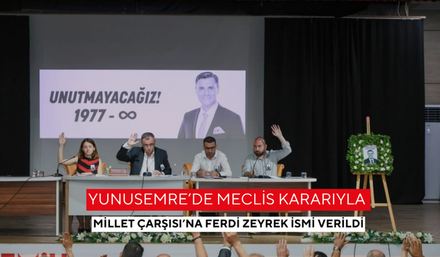 Yunusemre’de meclis kararıyla Millet Çarşısı’na Ferdi Zeyrek ismi verildi