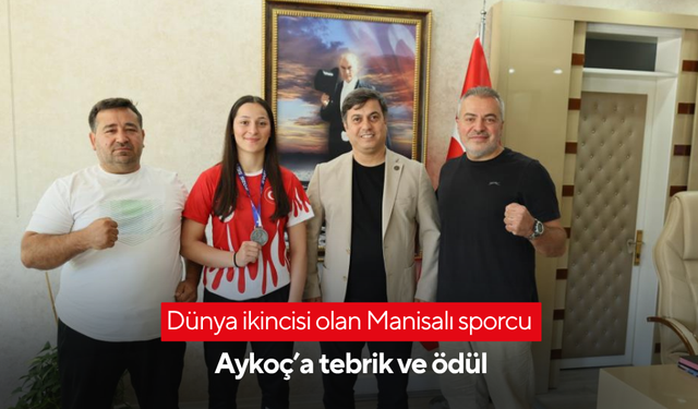 Dünya ikincisi olan Manisalı sporcu Aykoç’a tebrik ve ödül