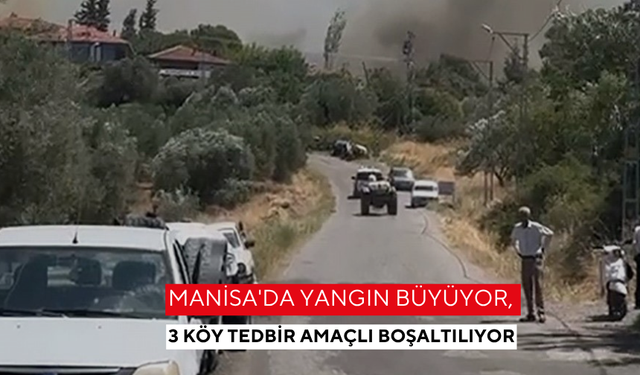 Manisa'da yangın büyüyor, 3 köy tedbir amaçlı boşaltılıyor