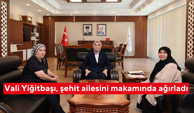 Vali Yiğitbaşı, şehit ailesini makamında ağırladı