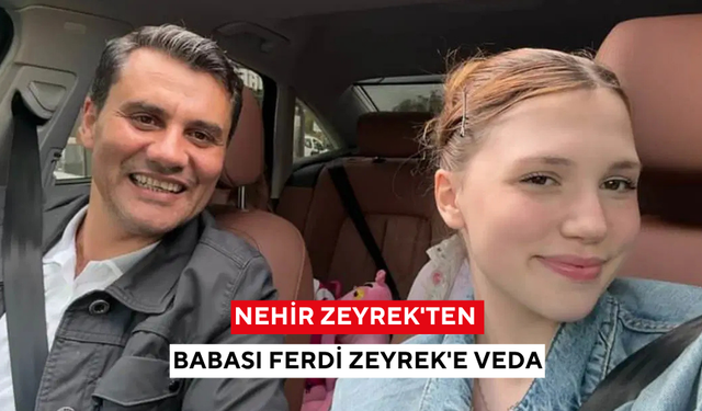 Nehir Zeyrek'ten babası Ferdi Zeyrek'e veda: 'Toparlanmalıyız ki, hesabını sorabilelim'