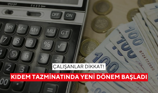 Çalışanlar dikkat! Kıdem tazminatında yeni dönem başladı