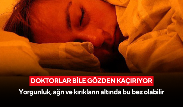 Doktorların bile gözden kaçırdığı bez: Vücudu adım adım çökertiyor