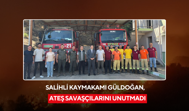 Salihli Kaymakamı Güldoğan, ateş savaşçılarını unutmadı
