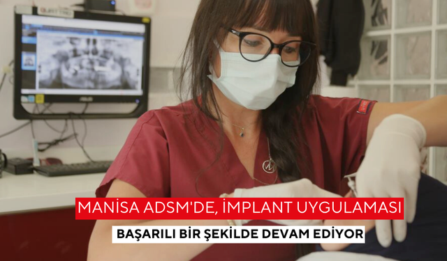 Manisa ADSM'de, implant uygulaması başarılı bir şekilde devam ediyor