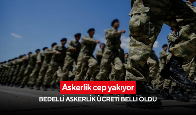 Askerlik cep yakıyor: Bedelli askerlik ücreti belli oldu