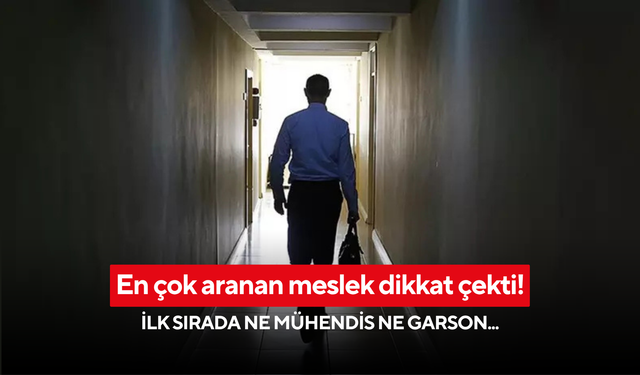 En çok aranan meslek dikkat çekti! İlk sırada ne mühendis ne garson...