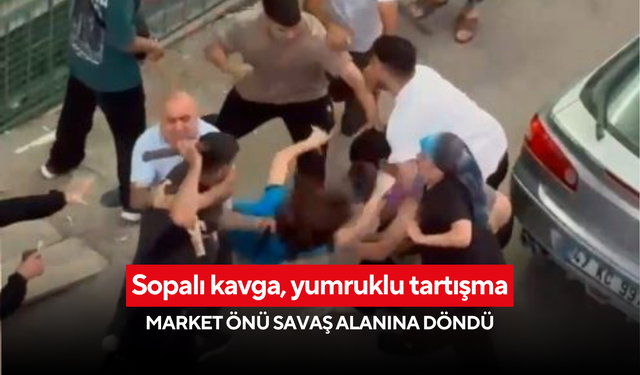 Sopalı kavga, yumruklu tartışma: Market önü savaş alanına döndü