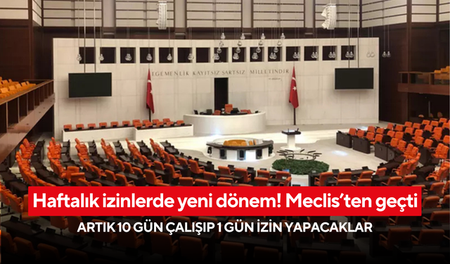 Haftalık izinlerde yeni dönem! Meclis’ten geçti... Artık 10 gün çalışıp 1 gün izin yapacaklar
