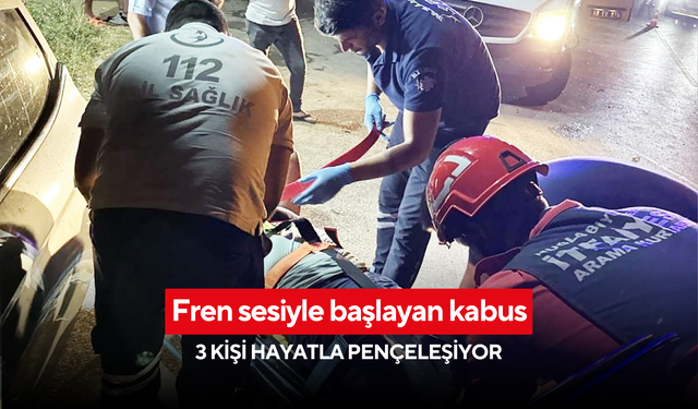 Fren sesiyle başlayan kabus: 3 kişi hayatla pençeleşiyor