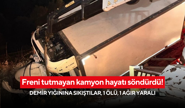 Freni tutmayan kamyon hayatı söndürdü! Demir yığınına sıkıştılar, 1 ölü, 1 ağır yaralı