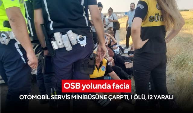 OSB yolunda facia: Otomobil servis minibüsüne çarptı, 1 ölü, 12 yaralı