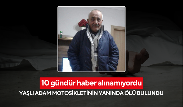 10 gündür haber alınamıyordu: Yaşlı adam motosikletinin yanında ölü bulundu