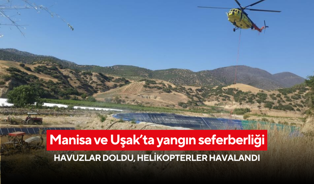 Manisa ve Uşak’ta yangın seferberliği! Havuzlar doldu, helikopterler havalandı
