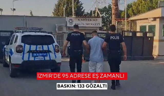 İzmir'de 95 adrese eş zamanlı baskın: 133 gözaltı