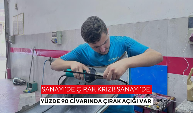 Sanayide çırak krizi! Sanayide yüzde 90 civarında çırak açığı var