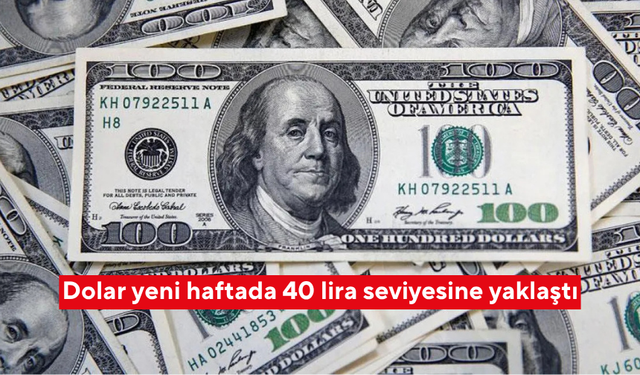 Dolar yeni haftada 40 lira seviyesine yaklaştı