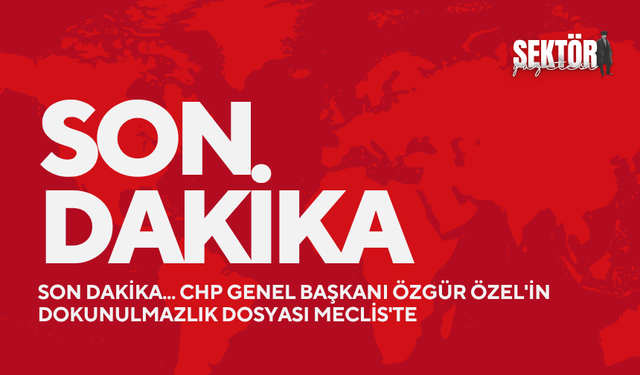 Son dakika... CHP Genel Başkanı Özgür Özel'in dokunulmazlık dosyası Meclis'te
