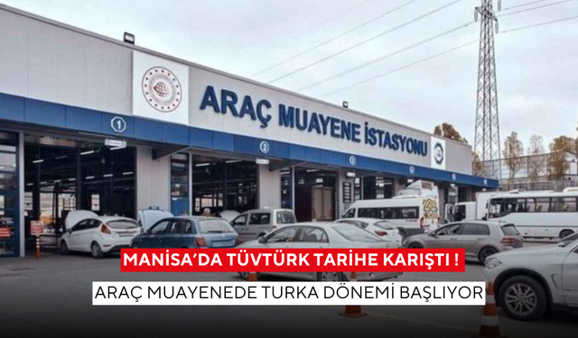 Manisa’da TÜVTÜRK tarihe karıştı ! Araç muayenede Turka dönemi başlıyor