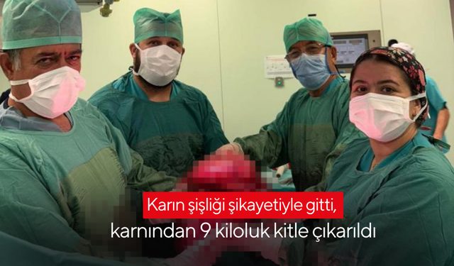 Karın şişliği şikayetiyle gitti, karnından 9 kiloluk kitle çıkarıldı