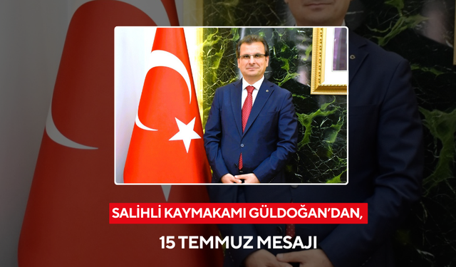 Salihli Kaymakamı Güldoğan’dan, 15 Temmuz mesajı