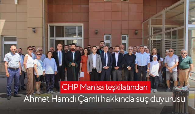 CHP Manisa teşkilatından Ahmet Hamdi Çamlı hakkında suç duyurusu
