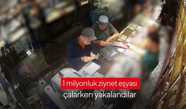 1 milyonluk ziynet eşyası çalarken yakalandılar