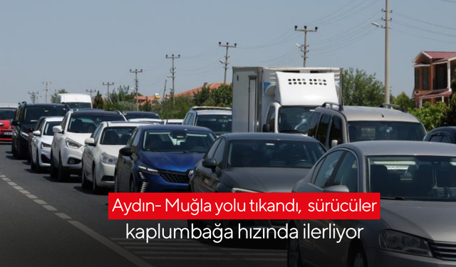 Aydın- Muğla yolu tıkandı, sürücüler kaplumbağa hızında ilerliyor