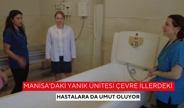 Manisa'daki yanık ünitesi çevre illerdeki hastalara da umut oluyor