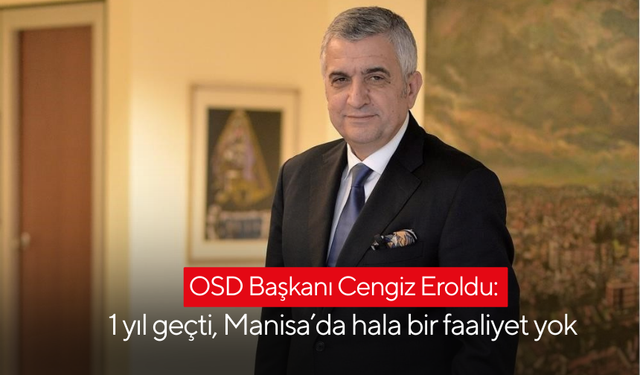 OSD Başkanı Cengiz Eroldu: 1 yıl geçti, Manisa’da hala bir faaliyet yok