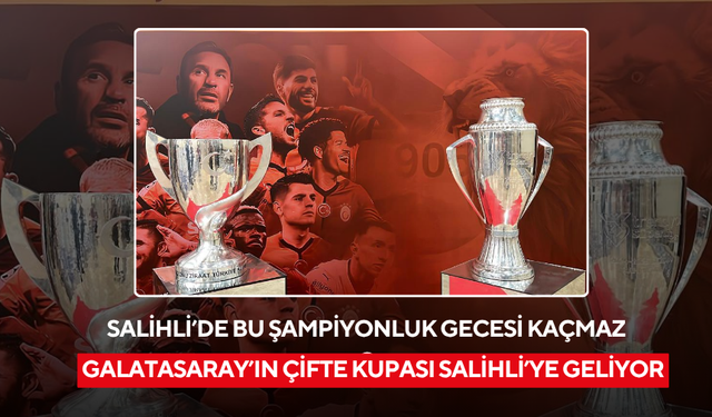 Şampiyon Galatasaray’ın çifte kupası Salihli’ye geliyor