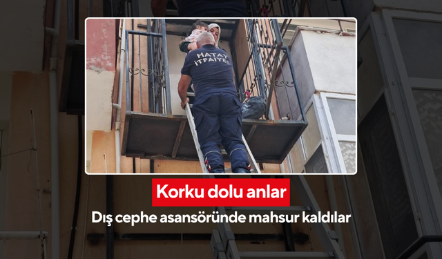 Korku dolu anlar! Dış cephe asansöründe mahsur kaldılar