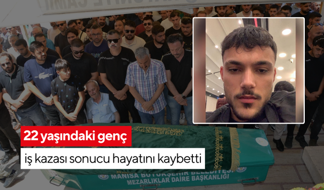 22 yaşındaki genç iş kazası sonucu hayatını kaybetti