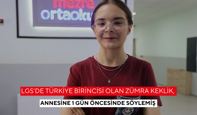 LGS’de Türkiye birincisi olan Zümra Keklik, annesine 1 gün öncesinde söylemiş