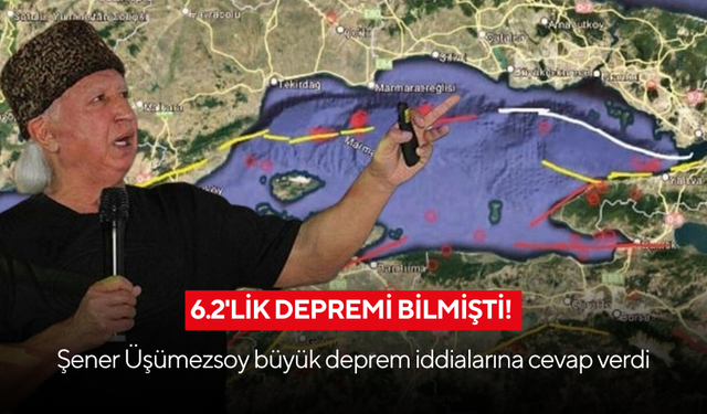 6.2'lik depremi bilmişti! Şener Üşümezsoy büyük deprem iddialarına cevap verdi