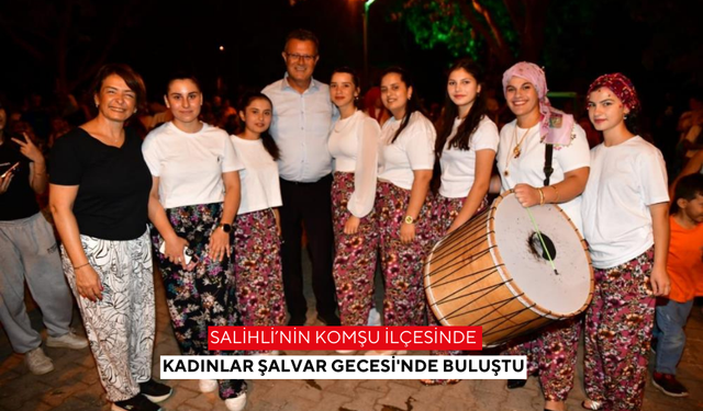 Salihli’nin komşu ilçesinde kadınlar Şalvar Gecesi'nde buluştu