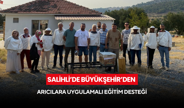 Salihli’de Büyükşehir’den arıcılara uygulamalı eğitim desteği