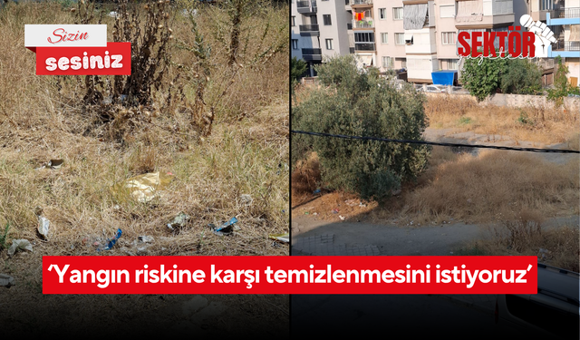 ‘Yangın riskine karşı temizlenmesini istiyoruz’
