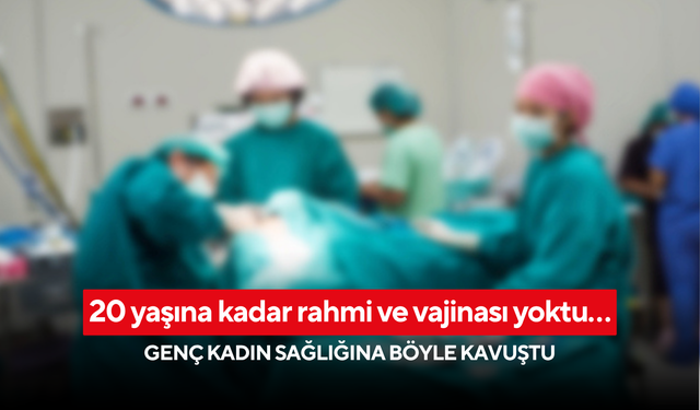 5 bin doğumda bir görülüyor! Rahim ve vajinası yoktu, 20 yaşında kendi karın zarından vajinası oldu!