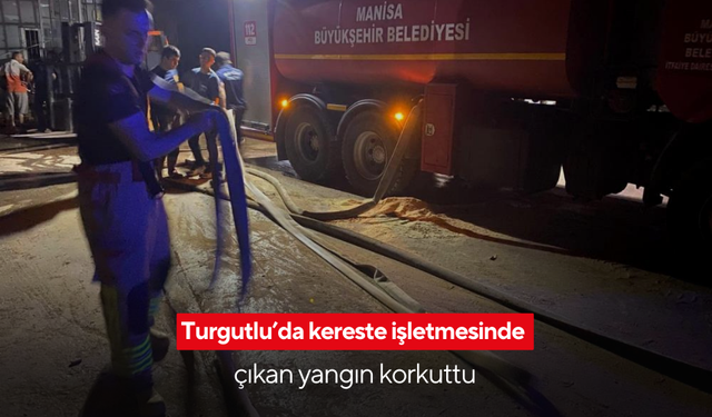 Turgutlu’da kereste işletmesinde çıkan yangın korkuttu