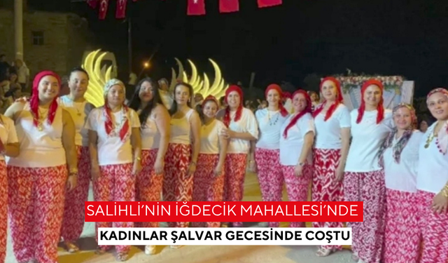Salihli’nin İğdecik Mahallesi’nde kadınlar şalvar gecesinde coştu
