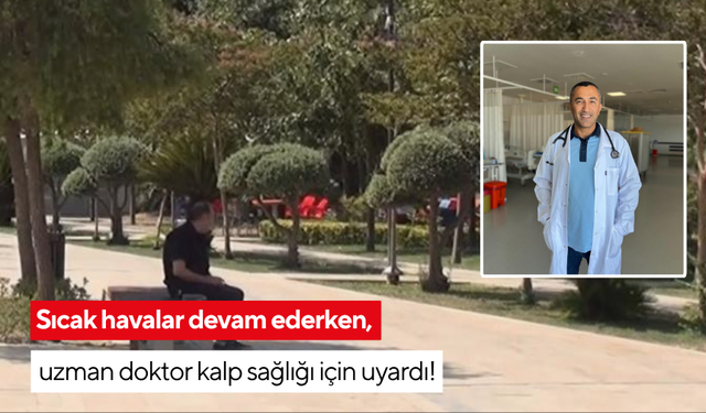 Sıcak havalar devam ederken, uzman doktor kalp sağlığı için uyardı!