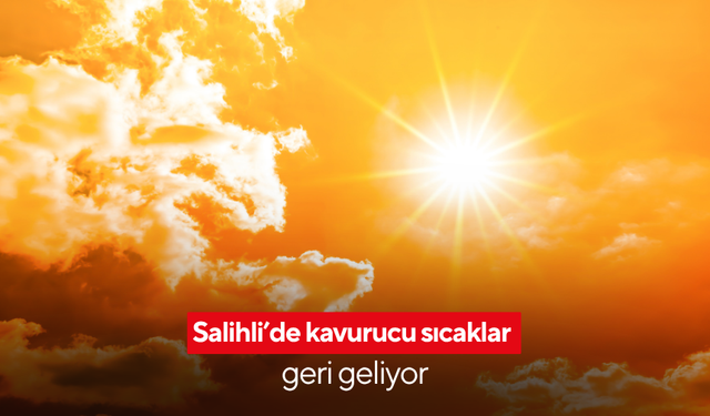 Salihli’de kavurucu sıcaklar geri geliyor