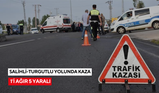 Salihli-Turgutlu yolunda kaza: 1’i ağır 5 yaralı
