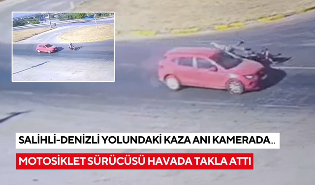 Salihli-Denizli yolundaki kaza anı kamerada: Motosiklet sürücüsü havada takla attı