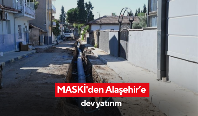 MASKİ'den Alaşehir’e dev yatırım